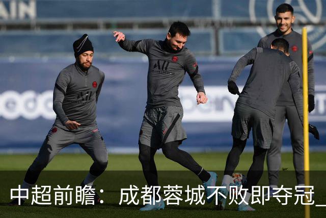 中超前瞻：成都蓉城不败即夺冠 青岛海牛恐提前降级