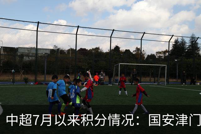 中超7月以来积分情况：国安津门虎26分最高，蓉城12分倒四