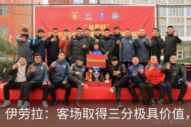 伊劳拉：客场取得三分极具价值，但领先后球队踢得有些保守