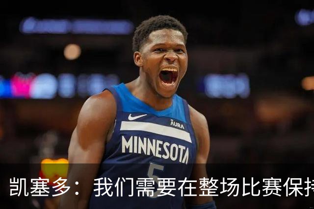 凯塞多：我们需要在整场比赛保持专注，每个人都知道需要改进什么
