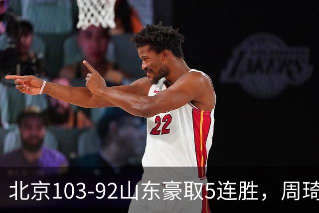 北京103-92山东豪取5连胜，周琦13+13，王岚嵚20+8