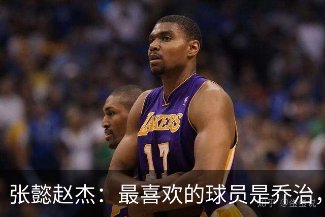 张懿赵杰：最喜欢的球员是乔治，希望5年后打进NBA