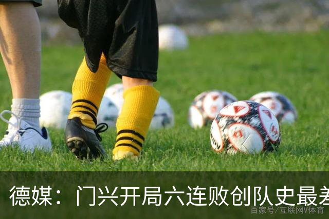 德媒：门兴开局六连败创队史最差，下轮恐创德甲前七轮零分历史