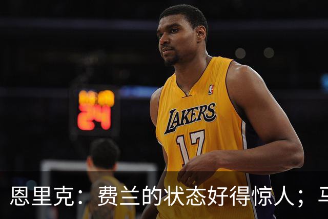 恩里克：费兰的状态好得惊人；马赛在热内西奥麾下一定会进步