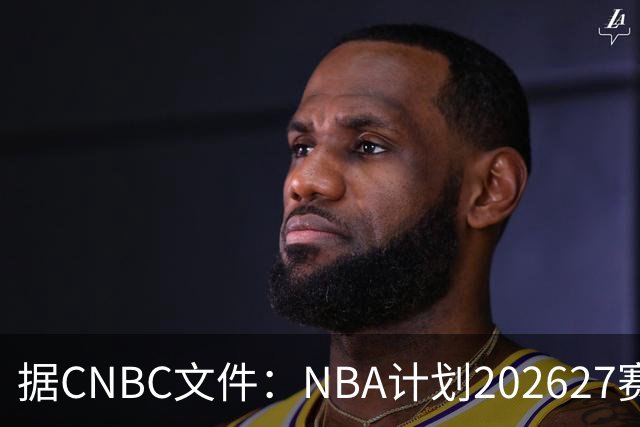 据CNBC文件：NBA计划2026/27赛季前部署AI监控系统打击可疑投注