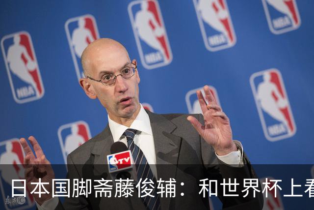 日本国脚斋藤俊辅：和世界杯上看过的球员一起踢球是个好机会