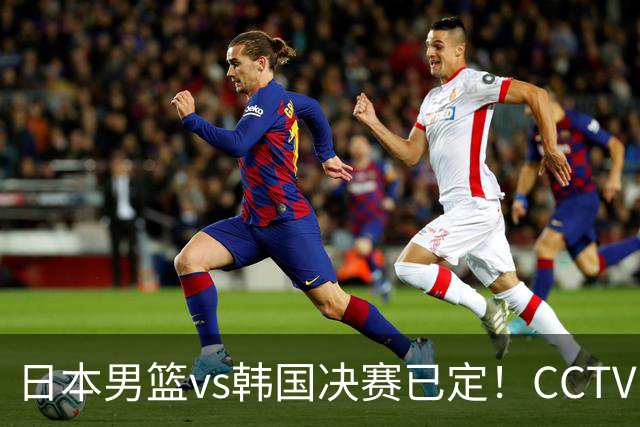 日本男篮vs韩国决赛已定！CCTV16直播，这一战将决定7人未来