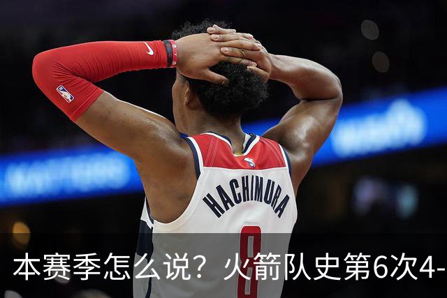 本赛季怎么说？火箭队史第6次4-0开局 此前2次夺冠&2次西决