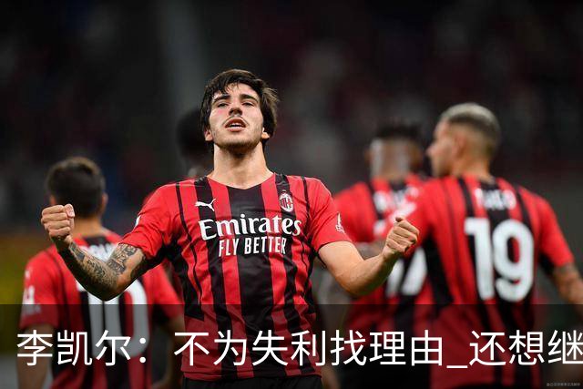 李凯尔：不为失利找理由 还想继续留在中国队