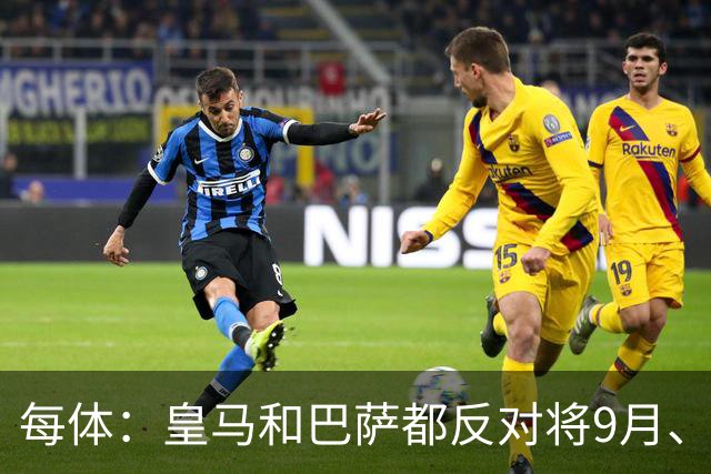 每体：皇马和巴萨都反对将9月、10月国际比赛日合并