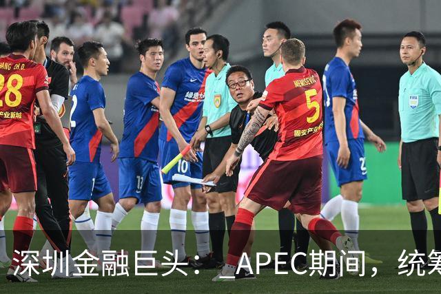 深圳金融巨头： APEC期间，统筹安排员工带薪休假