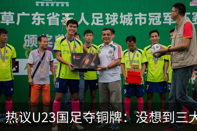 热议U23国足夺铜牌：没想到三大球居然是男足挣了面子