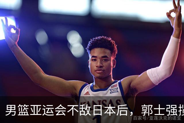 男篮亚运会不敌日本后，郭士强揽责难服众，只有王治郅敢说大实话