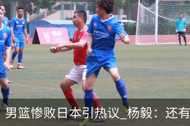 男篮惨败日本引热议 杨毅：还有资格说一队二队吗？
