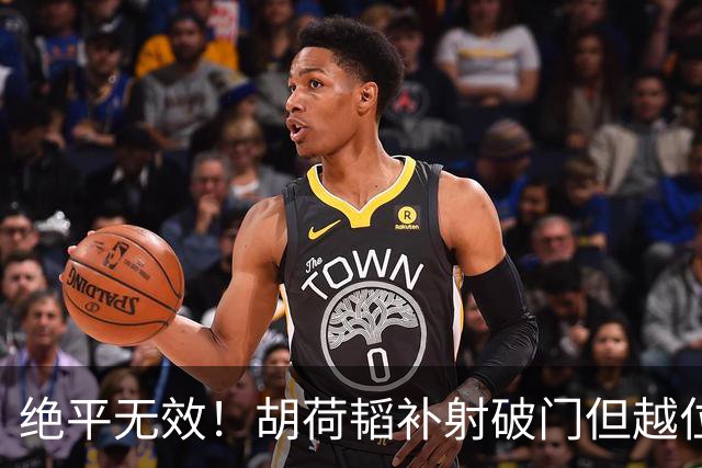 绝平无效！胡荷韬补射破门但越位在先 边裁未举旗VAR介入改判无效