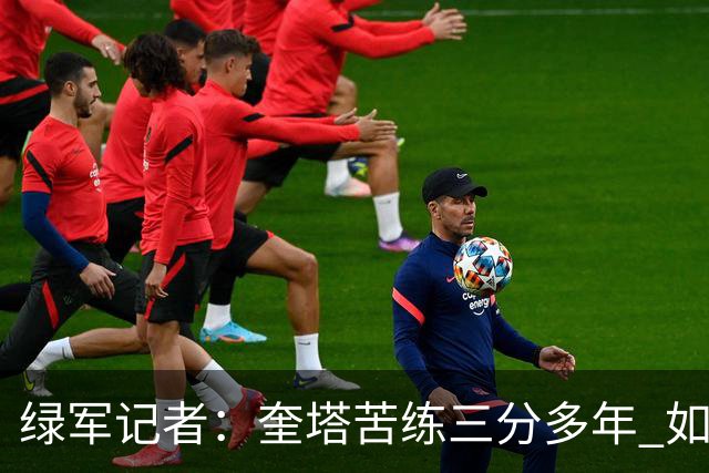 绿军记者：奎塔苦练三分多年 如今终于开始在比赛中展示成果