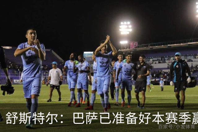 舒斯特尔：巴萨已准备好本赛季赢得欧冠，但必须在防守方面下功夫