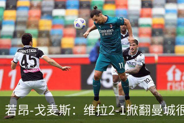 若昂-戈麦斯：维拉2-1掀翻曼城很特别