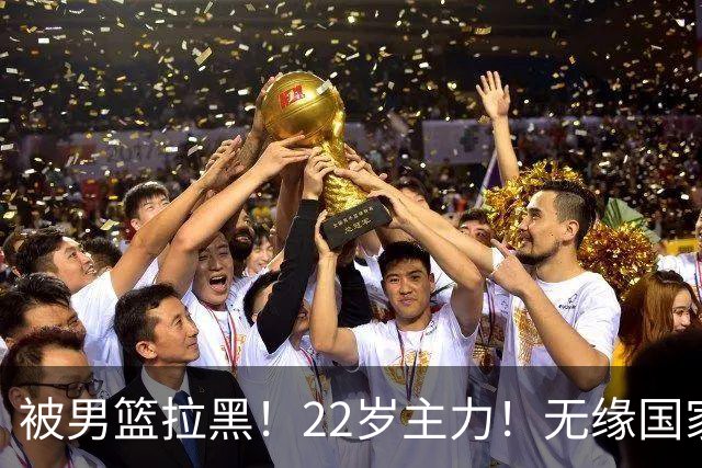 被男篮拉黑！22岁主力！无缘国家队！林葳怎么了？