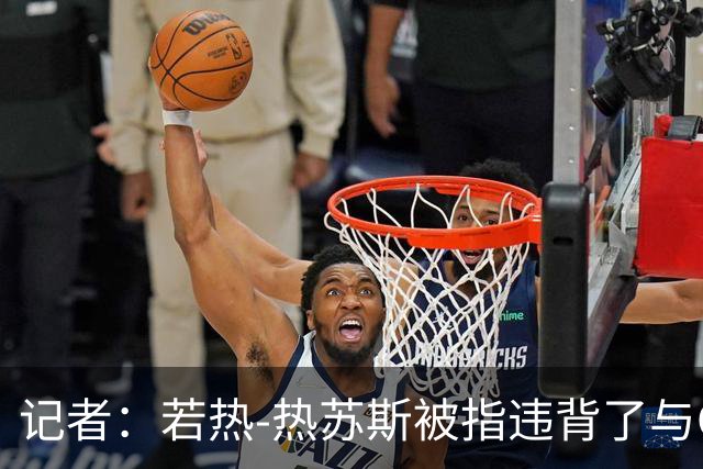 记者：若热-热苏斯被指违背了与C罗此前达成的出场安排约定