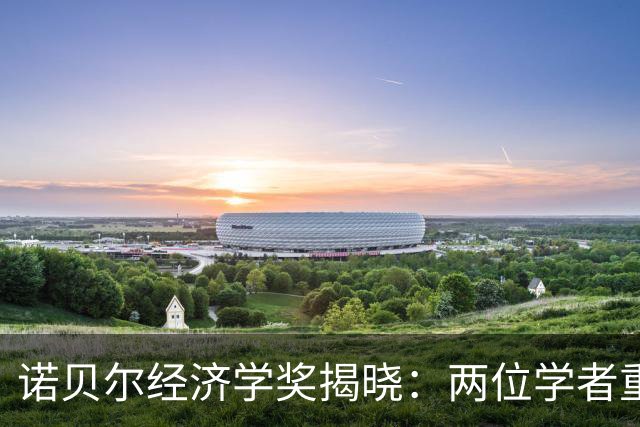 诺贝尔经济学奖揭晓：两位学者重新诠释凯恩斯理论，为宏观稳定政策奠定微观基础