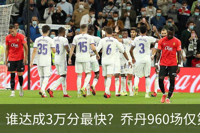 谁达成3万分最快？乔丹960场仅第二，科比1180场不进前五，第一是谁？