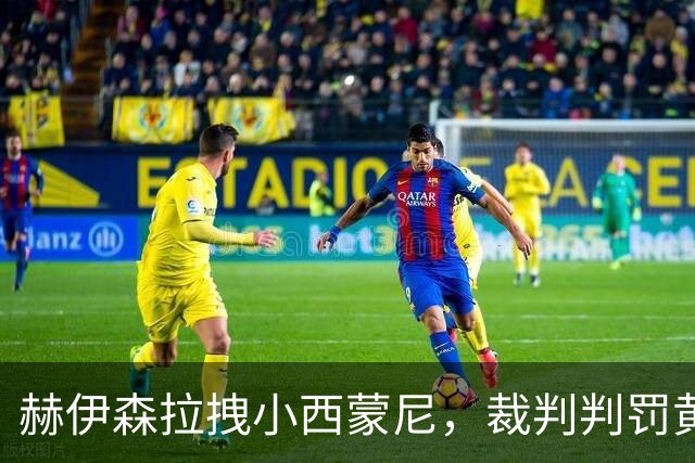 赫伊森拉拽小西蒙尼，裁判判罚黄点套餐！VAR介入！