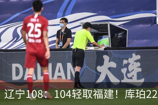 辽宁108：104轻取福建！库珀22分11助喷不了，赵继伟没打却送28助