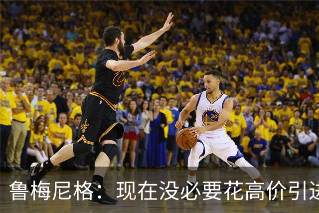 鲁梅尼格：现在没必要花高价引进维尔茨，将来会怎样我不知道