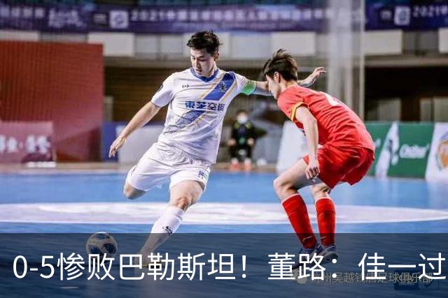 0-5惨败巴勒斯坦！董路：佳一过度自信4后卫，就这防守输日本0-15