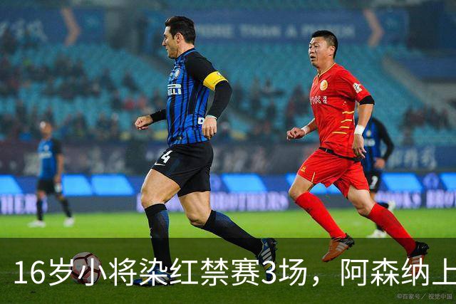 16岁小将染红禁赛3场，阿森纳上诉，摩根怒斥对手伐木