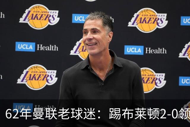62年曼联老球迷：踢布莱顿2-0领先后的85分钟表现是我见过最糟糕的